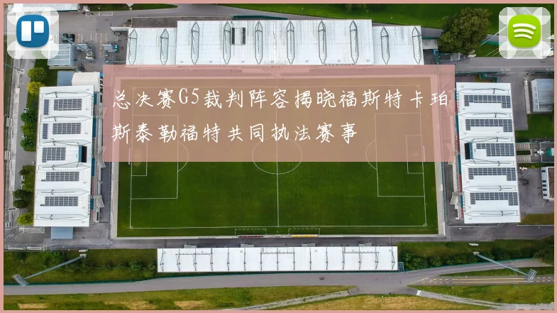总决赛G5裁判阵容揭晓福斯特卡珀斯泰勒福特共同执法赛事